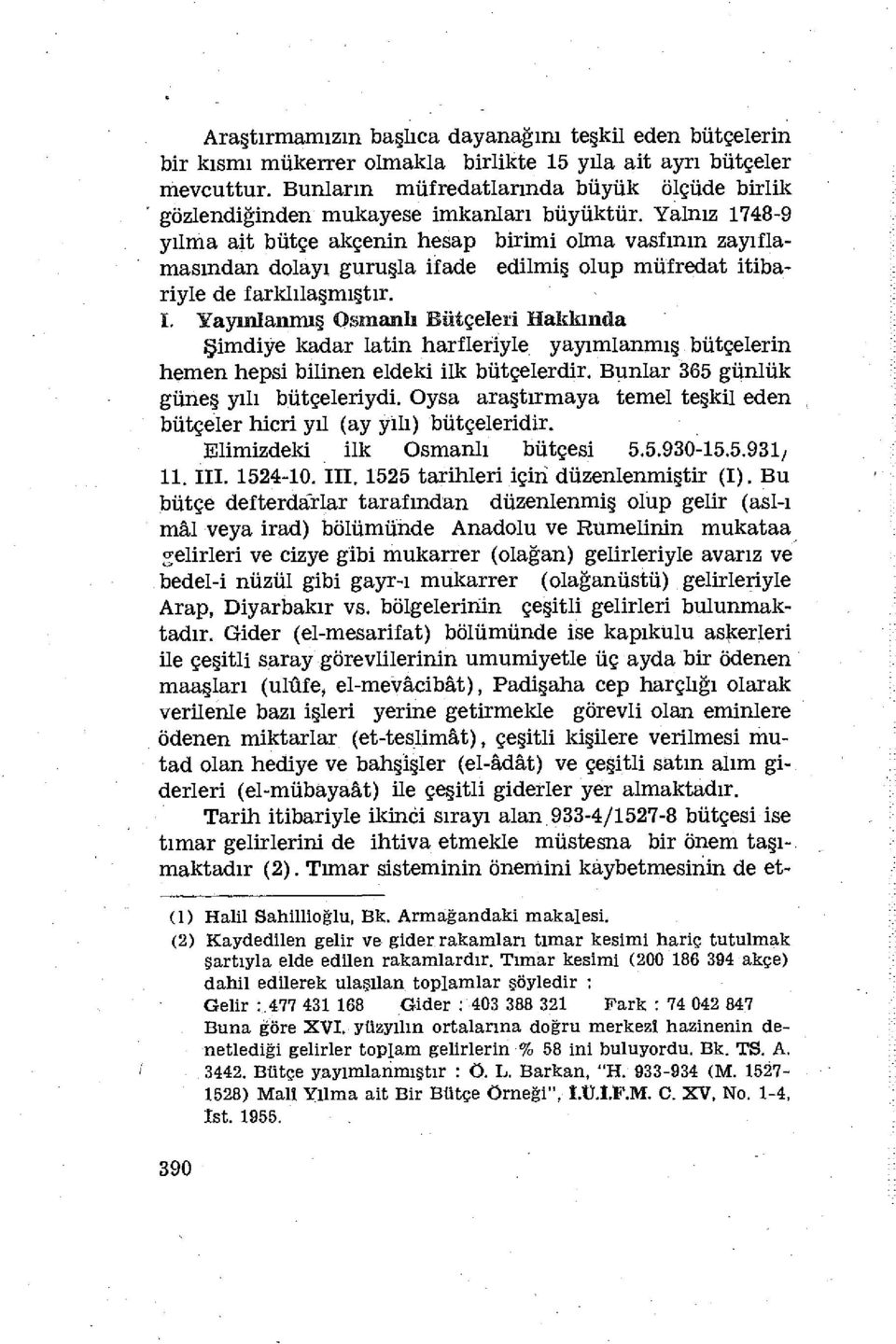 Yalnız 1748-9 yılma ait bütçe akçenin hesap birimi olma vasfının zayıflamasından dolayı guruşla ifade edilmiş olup müfredat itibariyle de farklılaşmıştır. î.