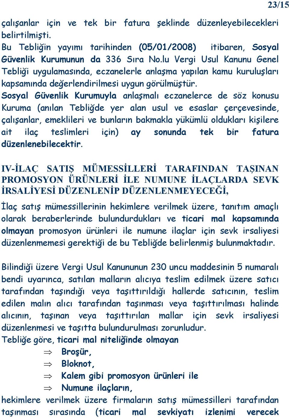 Sosyal Güvenlik Kurumuyla anlaşmalı eczanelerce de söz konusu Kuruma (anılan Tebliğde yer alan usul ve esaslar çerçevesinde, çalışanlar, emeklileri ve bunların bakmakla yükümlü oldukları kişilere ait