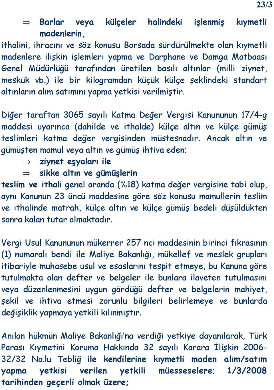 Diğer taraftan 3065 sayılı Katma Değer Vergisi Kanununun 17/4-g maddesi uyarınca (dahilde ve ithalde) külçe altın ve külçe gümüş teslimleri katma değer vergisinden müstesnadır.