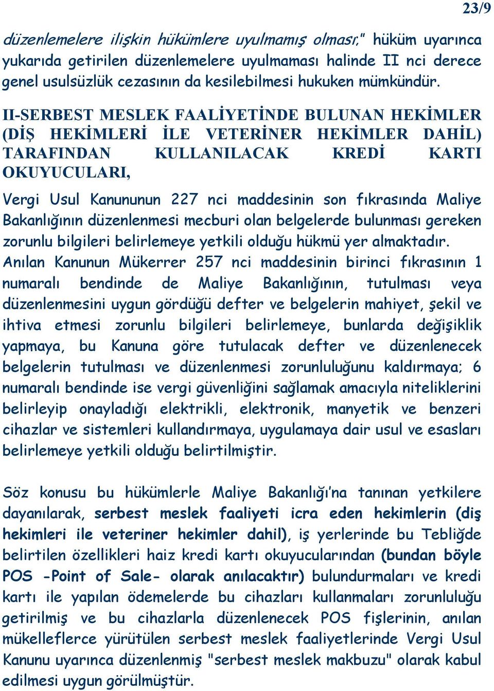 Maliye Bakanlığının düzenlenmesi mecburi olan belgelerde bulunması gereken zorunlu bilgileri belirlemeye yetkili olduğu hükmü yer almaktadır.