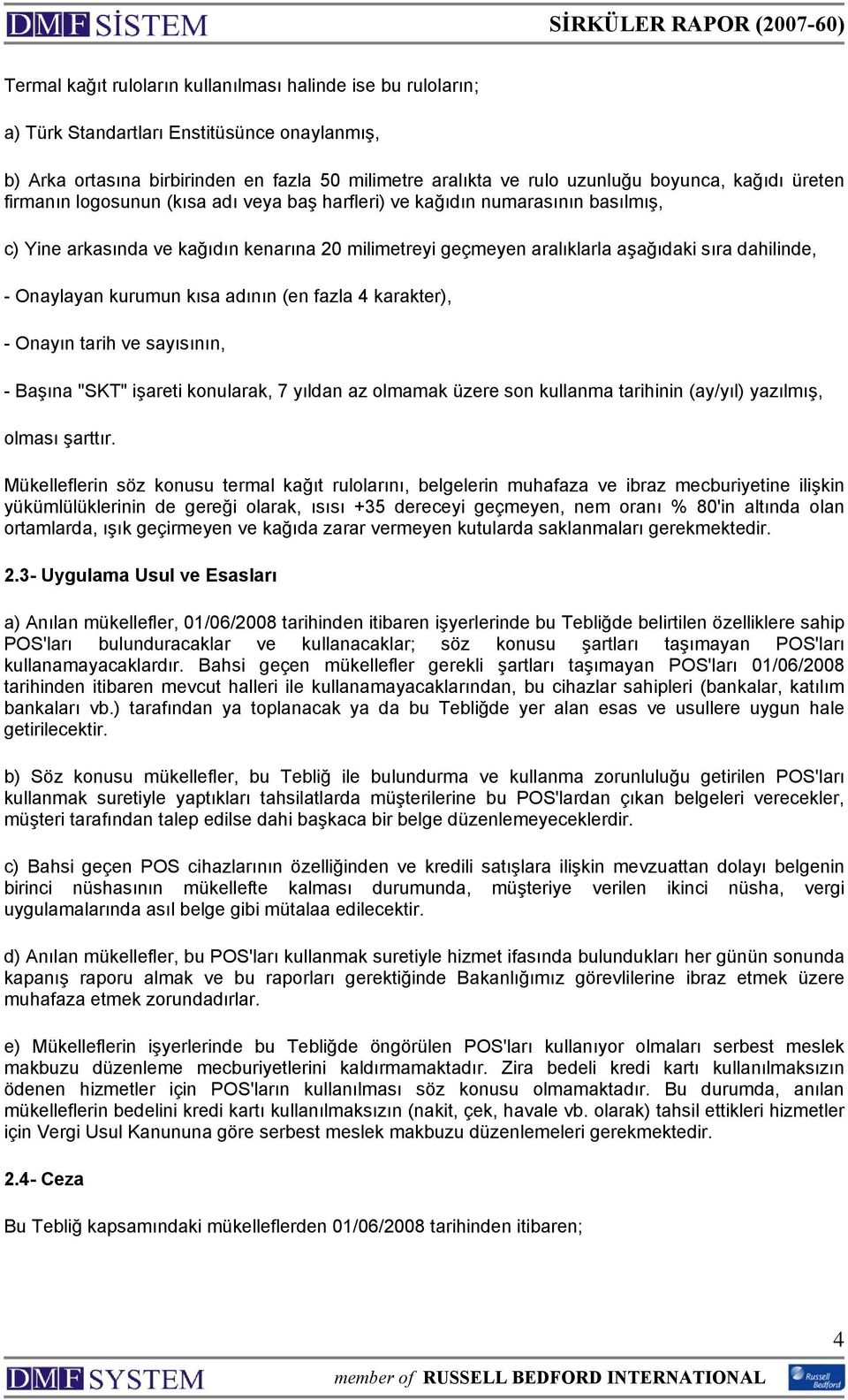 Onaylayan kurumun kısa adının (en fazla 4 karakter), - Onayın tarih ve sayısının, - Başına "SKT" işareti konularak, 7 yıldan az olmamak üzere son kullanma tarihinin (ay/yıl) yazılmış, olması şarttır.