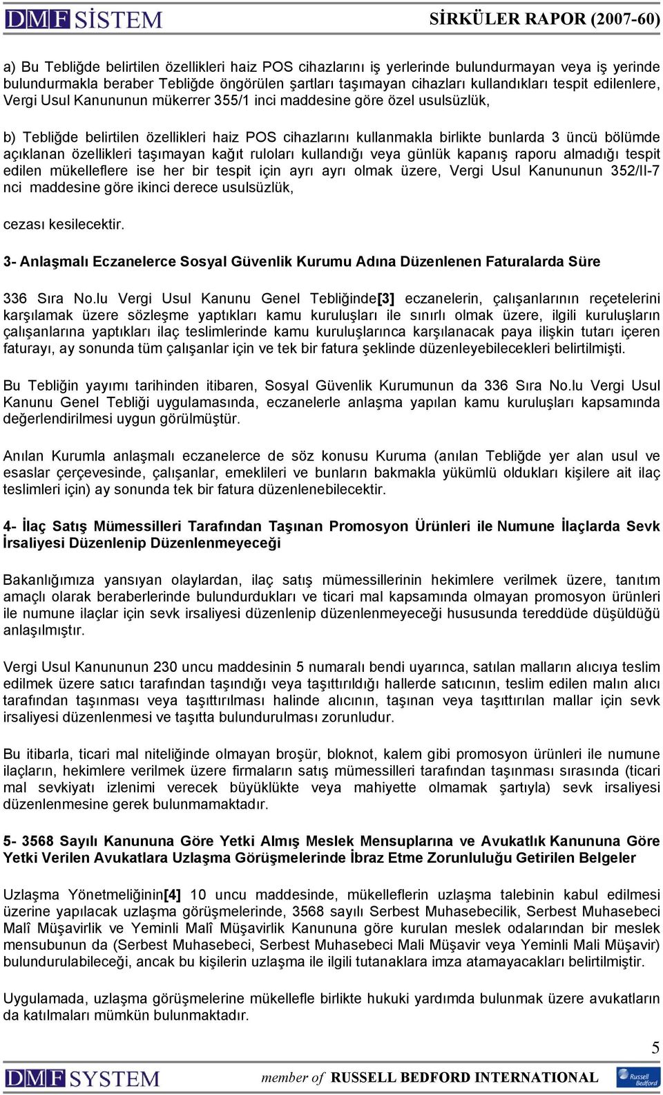 özellikleri taşımayan kağıt ruloları kullandığı veya günlük kapanış raporu almadığı tespit edilen mükelleflere ise her bir tespit için ayrı ayrı olmak üzere, Vergi Usul Kanununun 352/II-7 nci