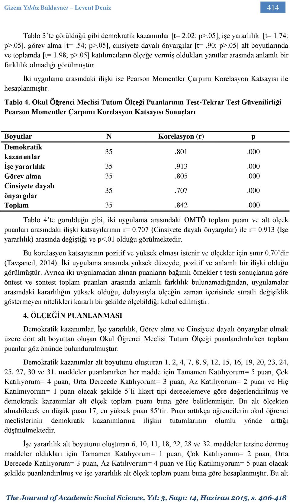 İki uygulama arasındaki ilişki ise Pearson Momentler Çarpımı Korelasyon Katsayısı ile hesaplanmıştır. Tablo 4.