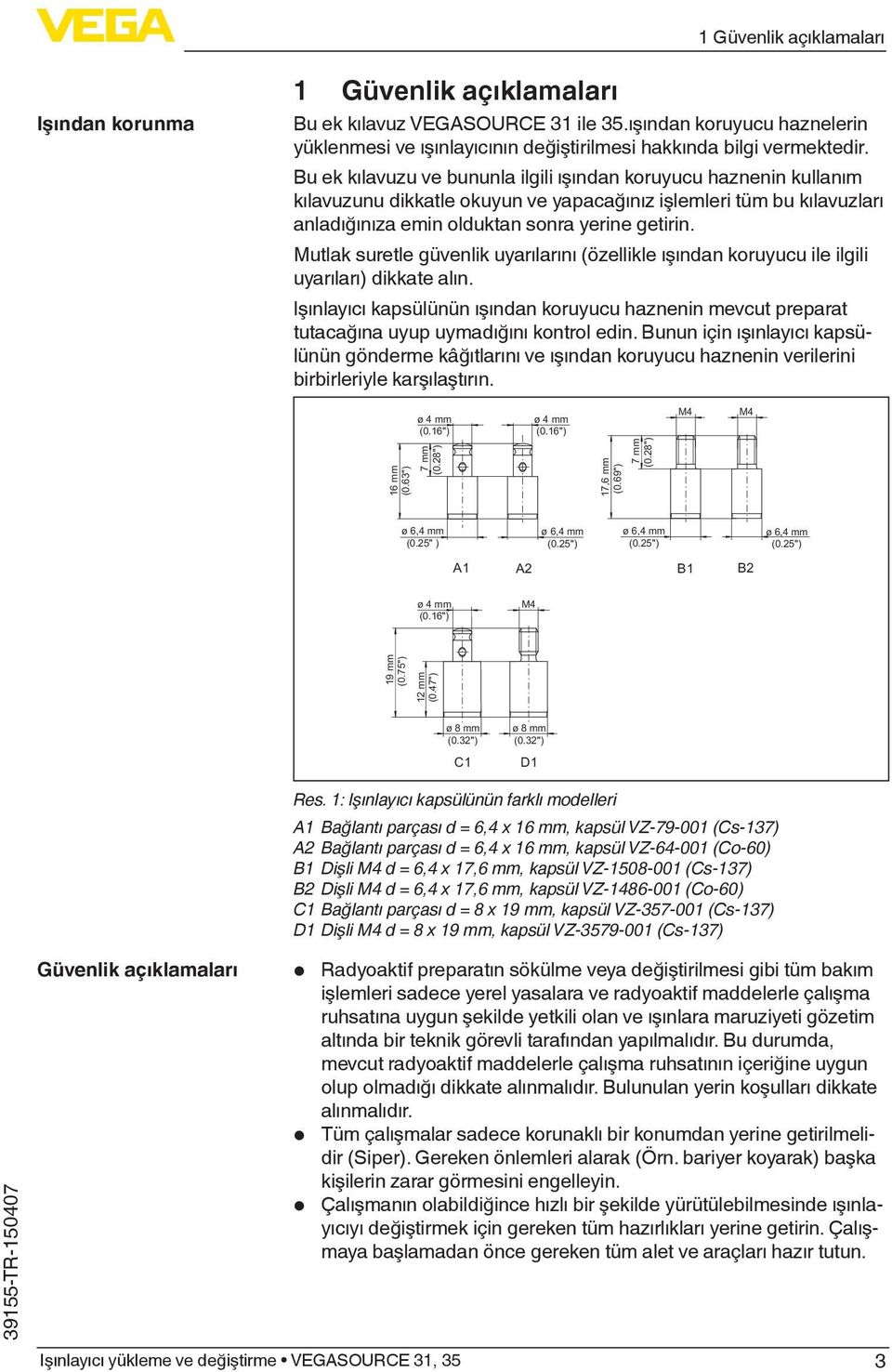 Mutlak suretle güvenlik uyarılarını (özellikle ışından koruyucu ile ilgili uyarıları) dikkate alın.