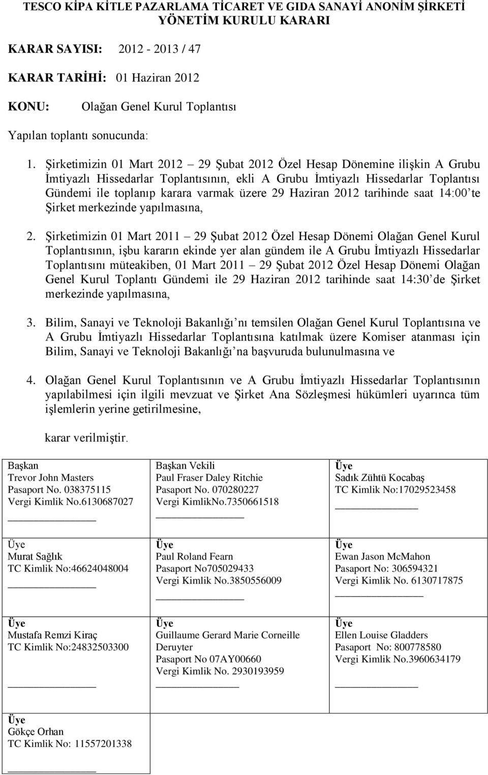 Şirketimizin 01 Mart 2012 29 Şubat 2012 Özel Hesap Dönemine ilişkin A Grubu İmtiyazlı Hissedarlar Toplantısının, ekli A Grubu İmtiyazlı Hissedarlar Toplantısı Gündemi ile toplanıp karara varmak üzere