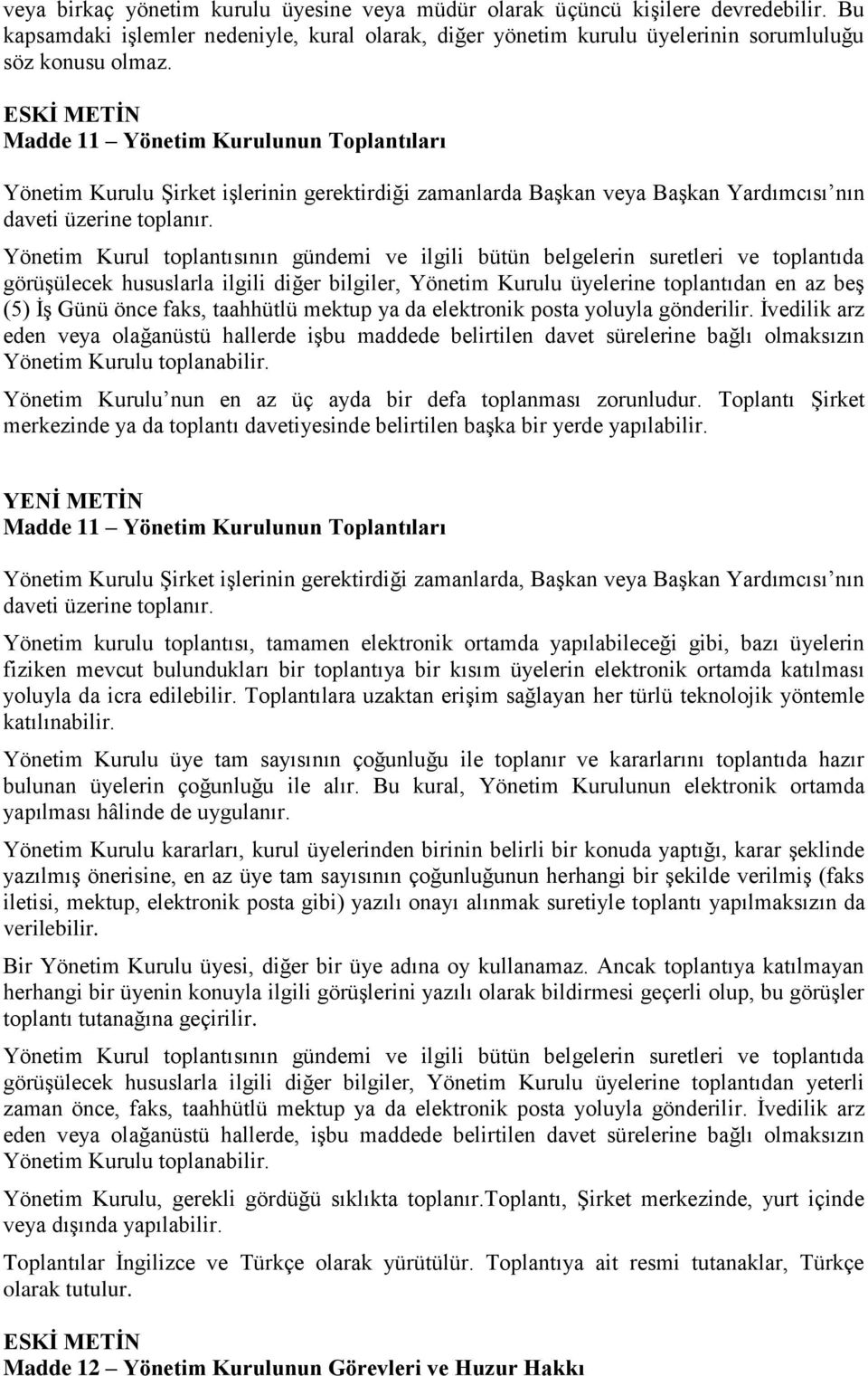 Yönetim Kurul toplantısının gündemi ve ilgili bütün belgelerin suretleri ve toplantıda görüşülecek hususlarla ilgili diğer bilgiler, Yönetim Kurulu üyelerine toplantıdan en az beş (5) İş Günü önce