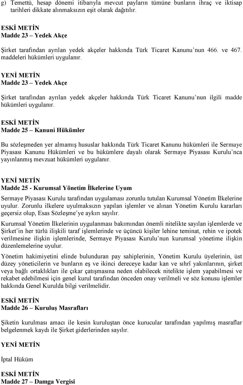 Madde 23 Yedek Akçe Şirket tarafından ayrılan yedek akçeler hakkında Türk Ticaret Kanunu nun ilgili madde hükümleri uygulanır.