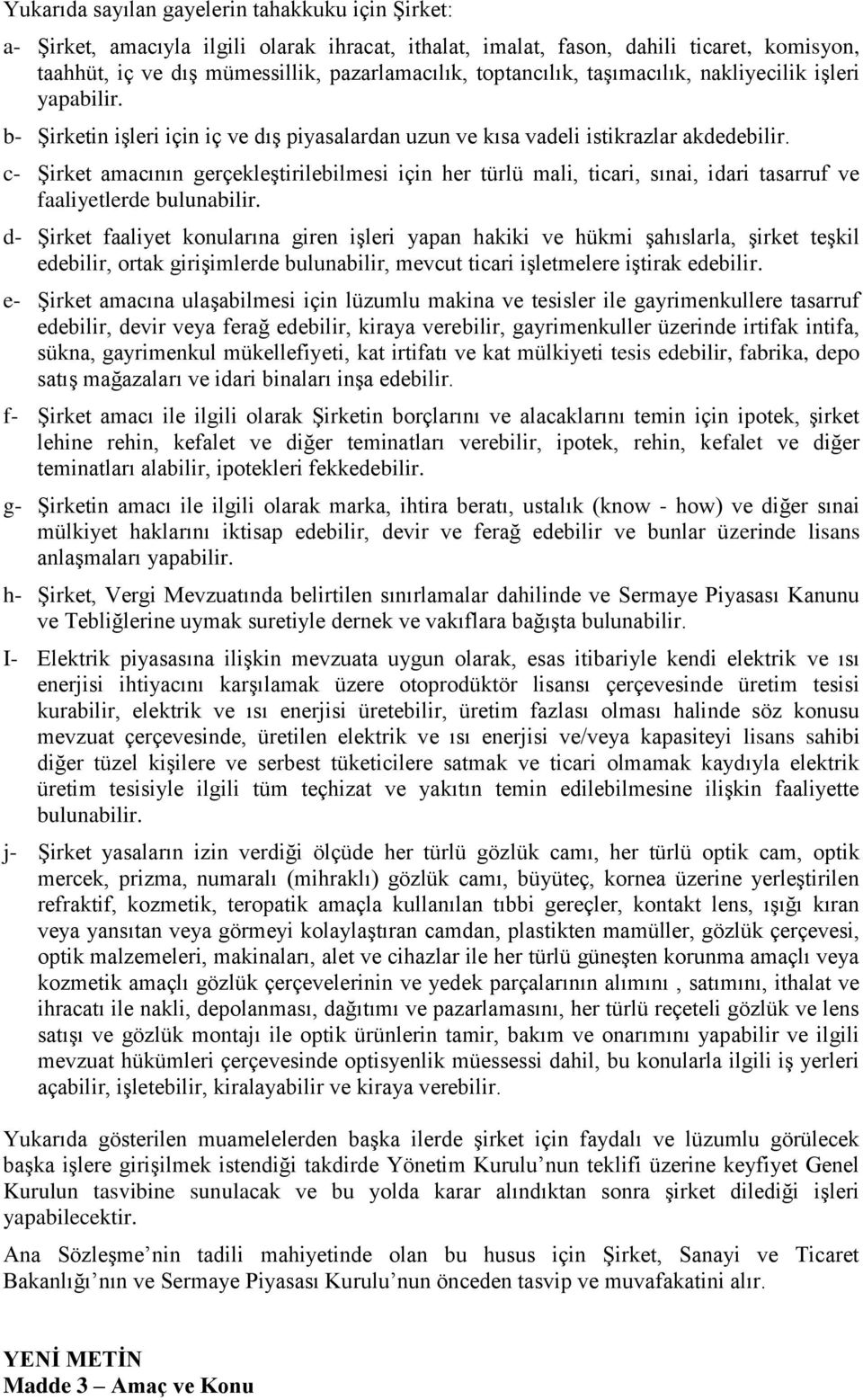 c- Şirket amacının gerçekleştirilebilmesi için her türlü mali, ticari, sınai, idari tasarruf ve faaliyetlerde bulunabilir.