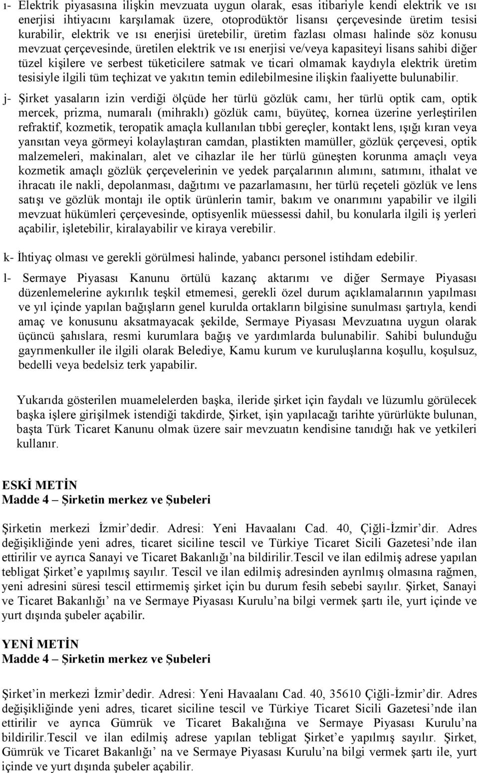 tüketicilere satmak ve ticari olmamak kaydıyla elektrik üretim tesisiyle ilgili tüm teçhizat ve yakıtın temin edilebilmesine ilişkin faaliyette bulunabilir.