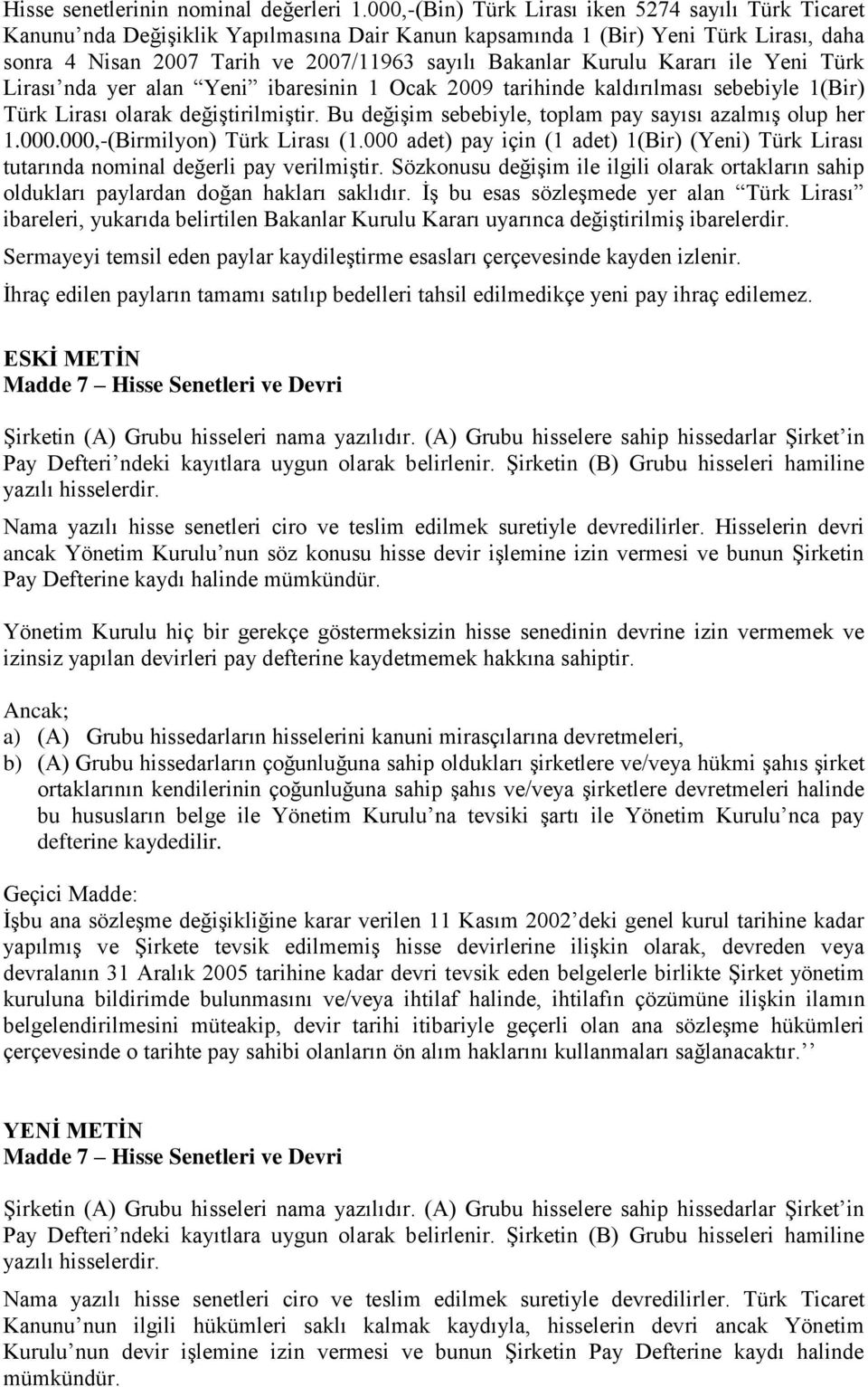 Kurulu Kararı ile Yeni Türk Lirası nda yer alan Yeni ibaresinin 1 Ocak 2009 tarihinde kaldırılması sebebiyle 1(Bir) Türk Lirası olarak değiştirilmiştir.