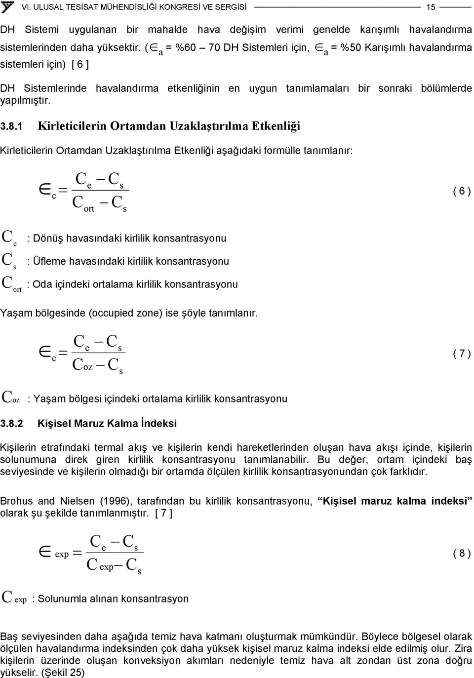 1 Kirleticilerin Ortamdan Uzaklaştırılma Etkenliği Kirleticilerin Ortamdan Uzaklaştırılma Etkenliği aşağıdaki formülle tanımlanır: C C e s c = ( 6 ) Cort Cs C : Dönüş havasındaki kirlilik