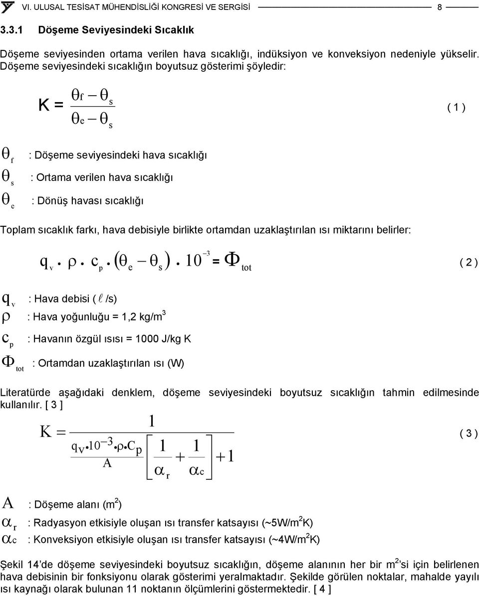 Toplam sıcaklık farkı, hava debisiyle birlikte ortamdan uzaklaştırılan ısı miktarını belirler: q ρ c v ( ) p 3 θ 10 = e θ s Φ tot ( 2 ) q v ρ c p : Hava debisi ( l /s) : Hava yoğunluğu = 1,2 kg/m 3 :