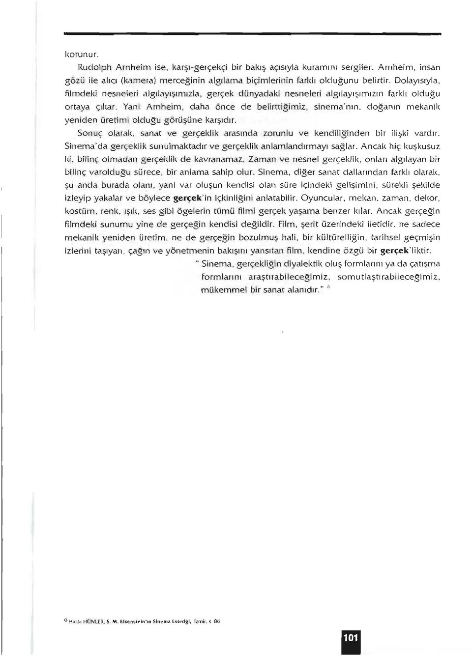 doğanın mekank yenden üretm olduğu görüşüne karşıdır. Sonuç olarak, sanat ve gerçeklk arasında zorunlu ve kendlğnden br lşk vardır. Snema'da gerçeklk sunulmaktadırve gerçelü!< anlamlandıırmayı sağlar.