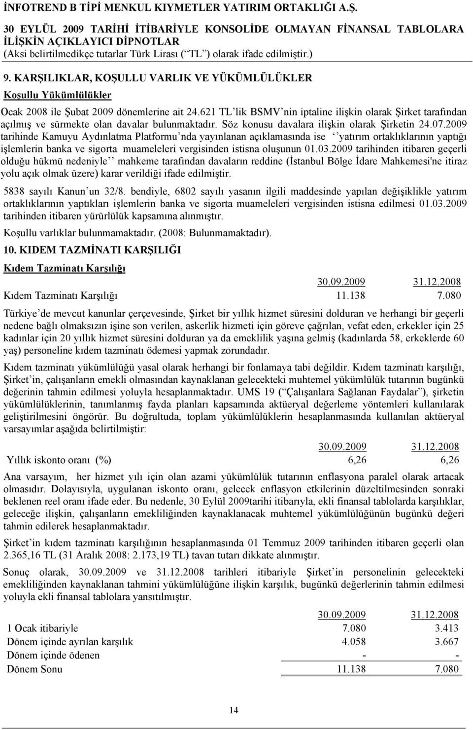 2009 tarihinde Kamuyu Aydınlatma Platformu nda yayınlanan açıklamasında ise yatırım ortaklıklarının yaptığı işlemlerin banka ve sigorta muameleleri vergisinden istisna oluşunun 01.03.