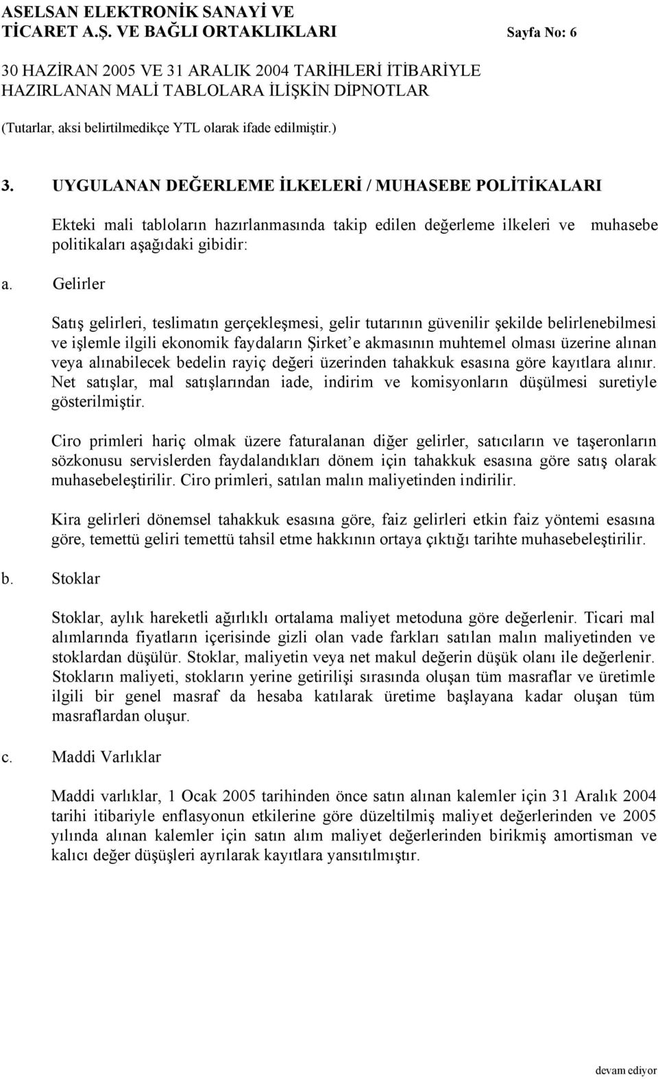 Gelirler Satış gelirleri, teslimatın gerçekleşmesi, gelir tutarının güvenilir şekilde belirlenebilmesi ve işlemle ilgili ekonomik faydaların Şirket e akmasının muhtemel olması üzerine alınan veya