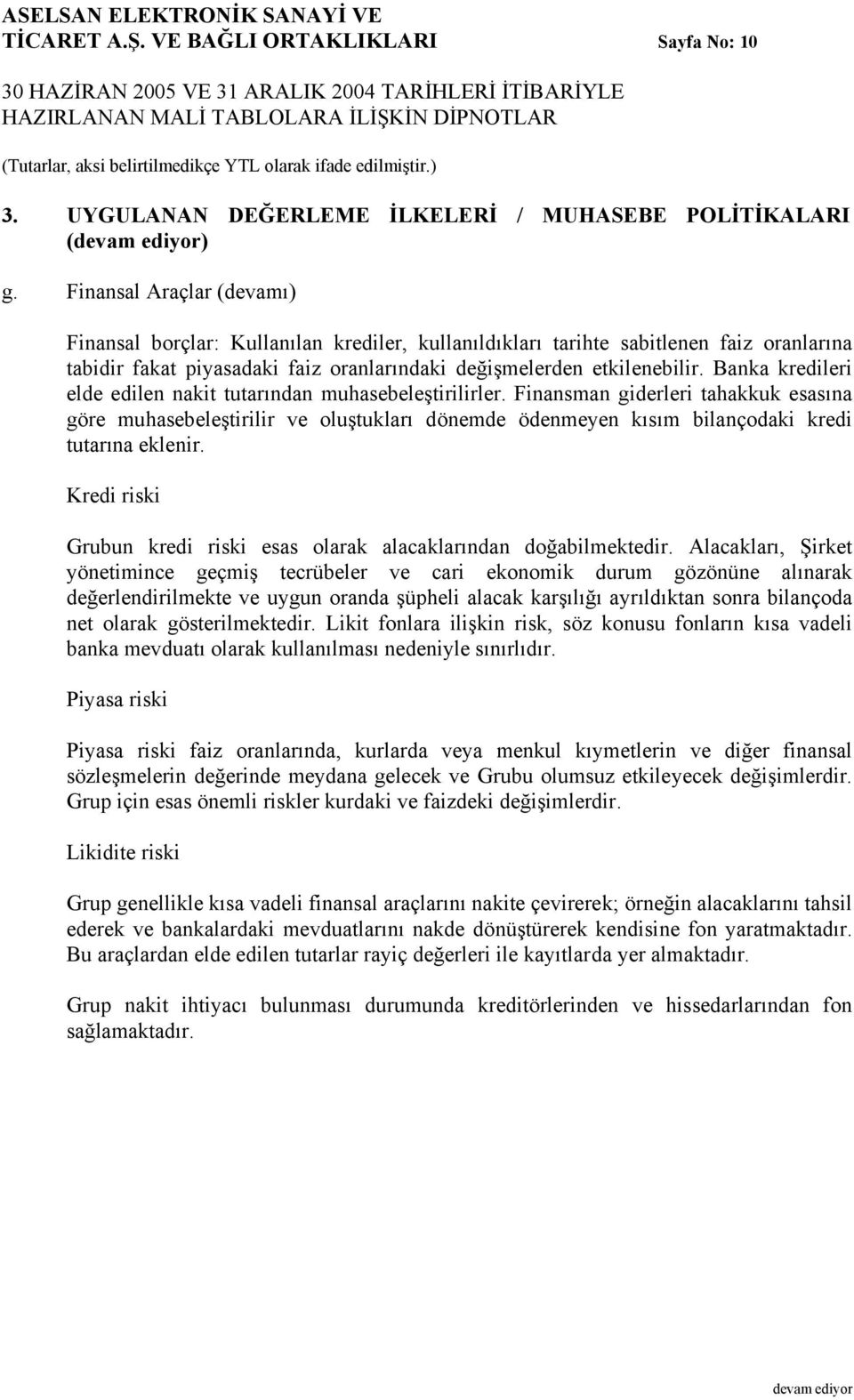 Finansal Araçlar (devamı) Finansal borçlar: Kullanılan krediler, kullanıldıkları tarihte sabitlenen faiz oranlarına tabidir fakat piyasadaki faiz oranlarındaki değişmelerden etkilenebilir.