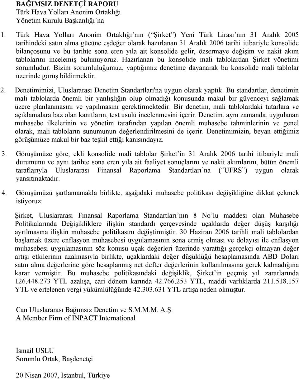 bu tarihte sona eren yıla ait konsolide gelir, özsermaye değişim ve nakit akım tablolarını incelemiş bulunuyoruz. Hazırlanan bu konsolide mali tablolardan Şirket yönetimi sorumludur.