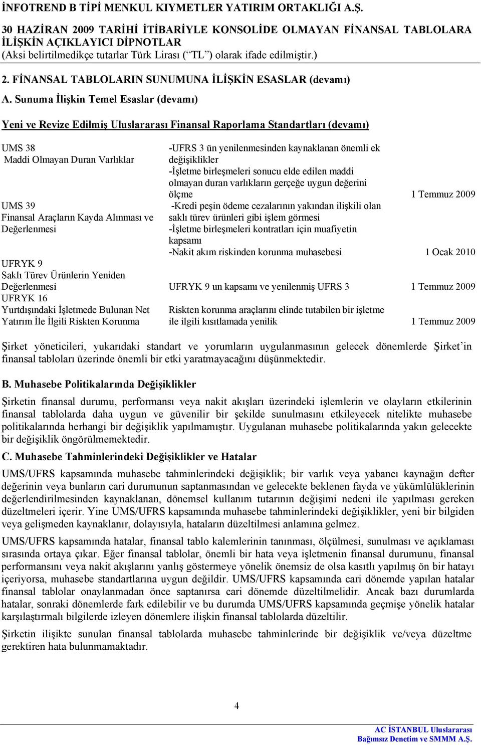 Değerlenmesi -UFRS 3 ün yenilenmesinden kaynaklanan önemli ek değişiklikler -İşletme birleşmeleri sonucu elde edilen maddi olmayan duran varlıkların gerçeğe uygun değerini ölçme 1 Temmuz 2009 -Kredi