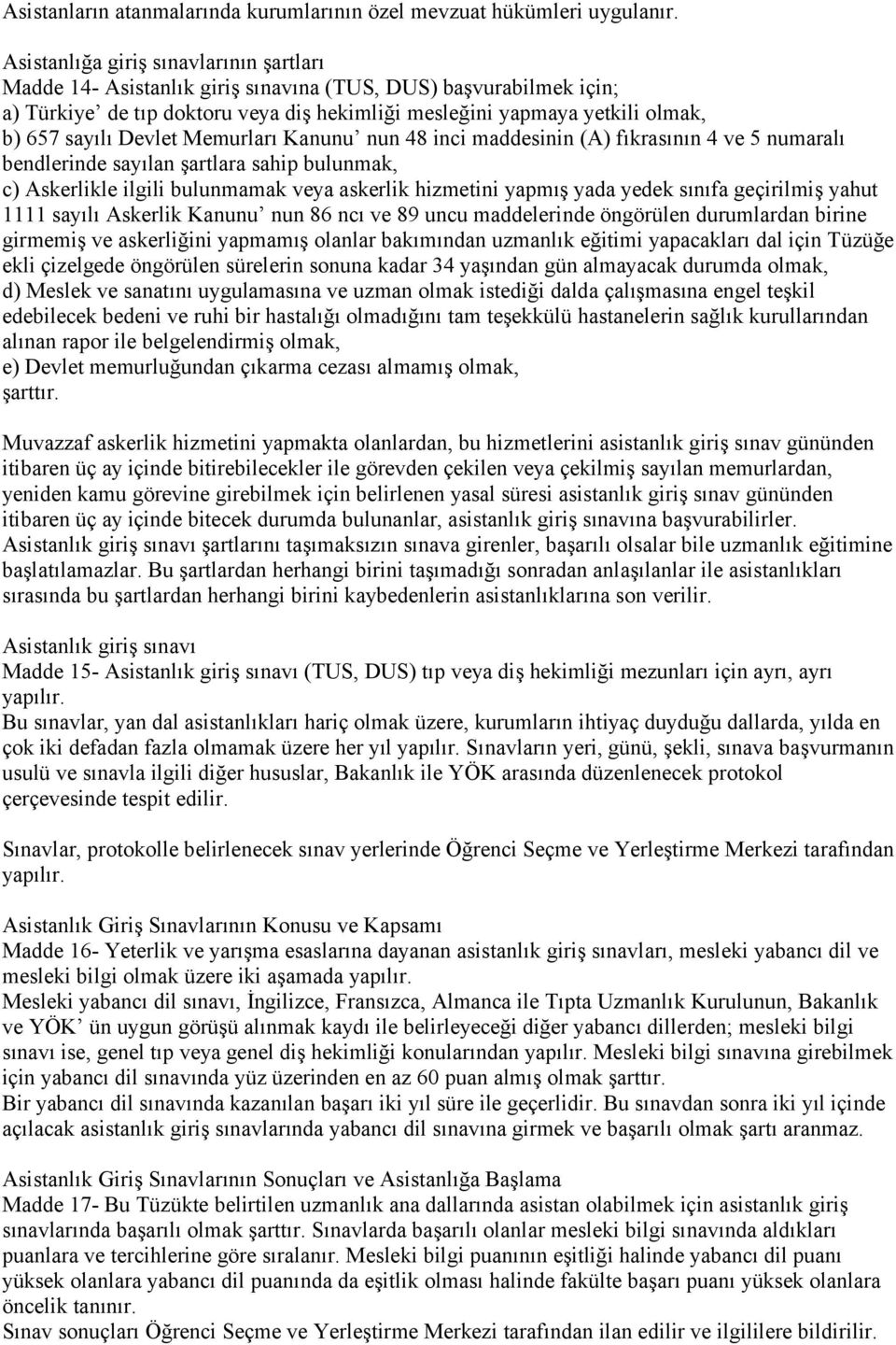 Devlet Memurları Kanunu nun 48 inci maddesinin (A) fıkrasının 4 ve 5 numaralı bendlerinde sayılan şartlara sahip bulunmak, c) Askerlikle ilgili bulunmamak veya askerlik hizmetini yapmış yada yedek