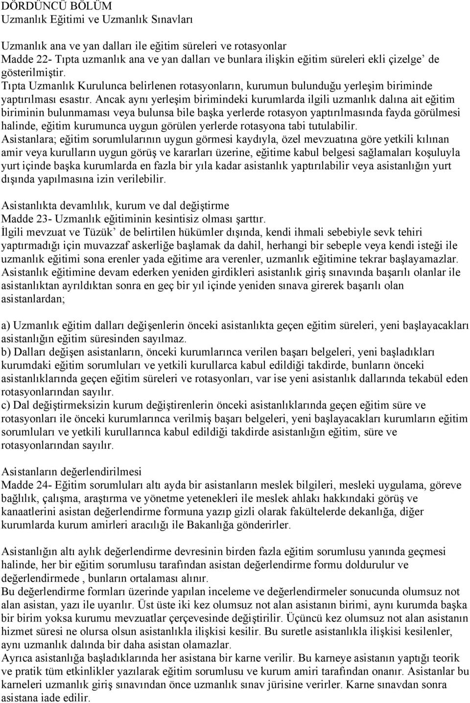 Ancak aynı yerleşim birimindeki kurumlarda ilgili uzmanlık dalına ait eğitim biriminin bulunmaması veya bulunsa bile başka yerlerde rotasyon yaptırılmasında fayda görülmesi halinde, eğitim kurumunca