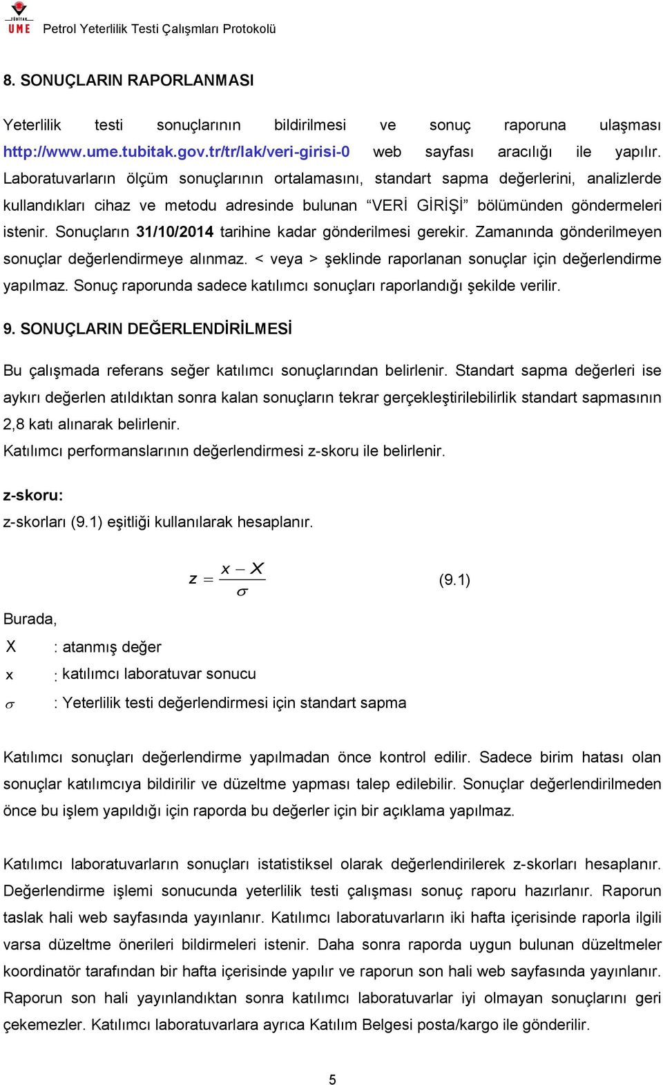 Sonuçların 31/10/2014 tarihine kadar gönderilmesi gerekir. Zamanında gönderilmeyen sonuçlar değerlendirmeye alınmaz. < veya > şeklinde raporlanan sonuçlar için değerlendirme yapılmaz.