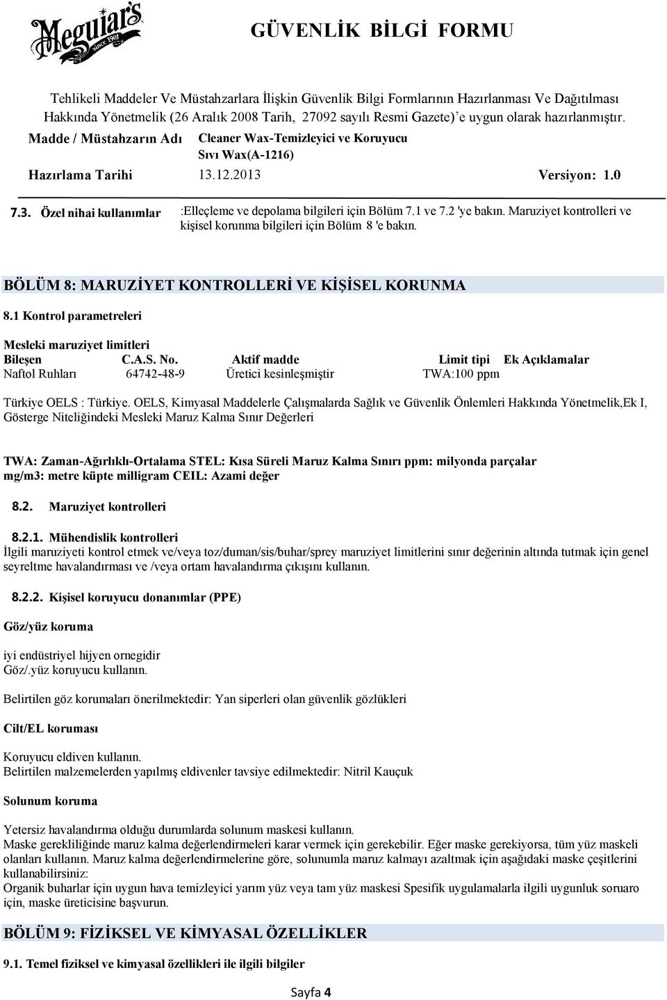 Aktif madde Limit tipi Ek Açıklamalar Naftol Ruhları 64742-48-9 Üretici kesinleşmiştir TWA:100 ppm Türkiye OELS : Türkiye.