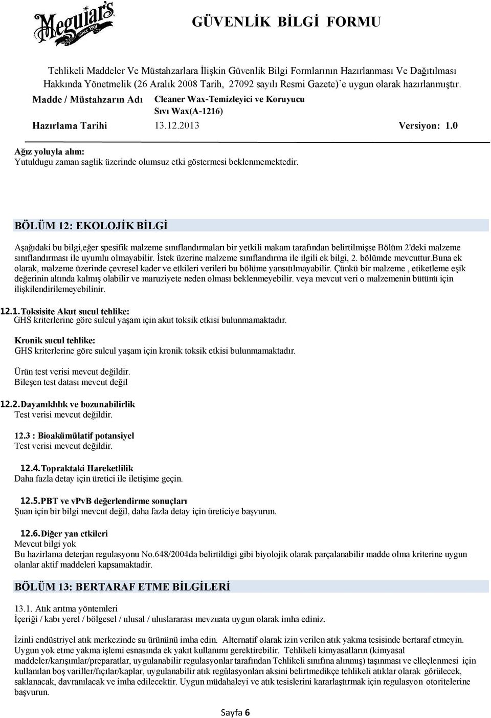 İstek üzerine malzeme sınıflandırma ile ilgili ek bilgi, 2. bölümde mevcuttur.buna ek olarak, malzeme üzerinde çevresel kader ve etkileri verileri bu bölüme yansıtılmayabilir.