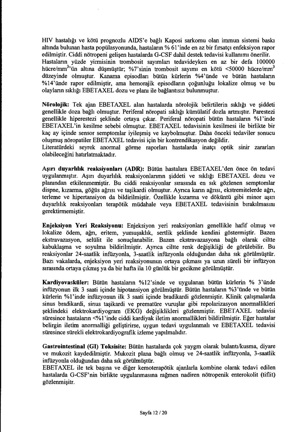 Hastaların yüzde yirmisinin trombosit sayımlan tedavideyken en az bir defa 100000 hücre/mm3 ün altına düşmüştür; %7 sinin trombosit sayımı en kötü <50000 hücre/mm3 düzeyinde olmuştur.