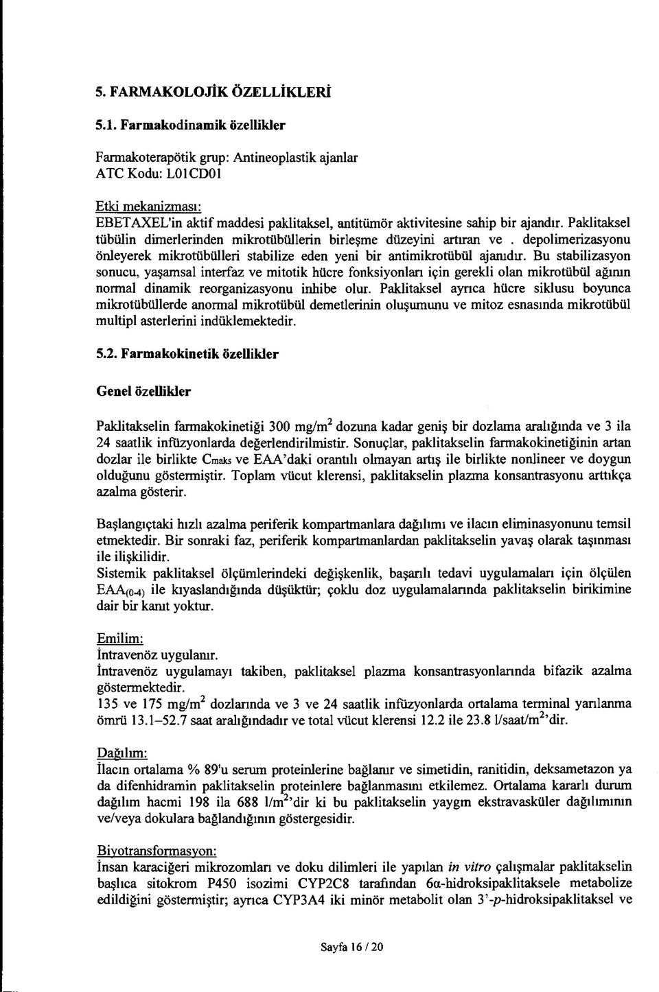 Paklitaksel tübülin dinlerlerinden mikrotübüllerin birleşme düzeyini artıran ve. depolimerizasyonu önleyerek mikrotübülleri stabilize eden yeni bir antimikrotübül ajamdır.