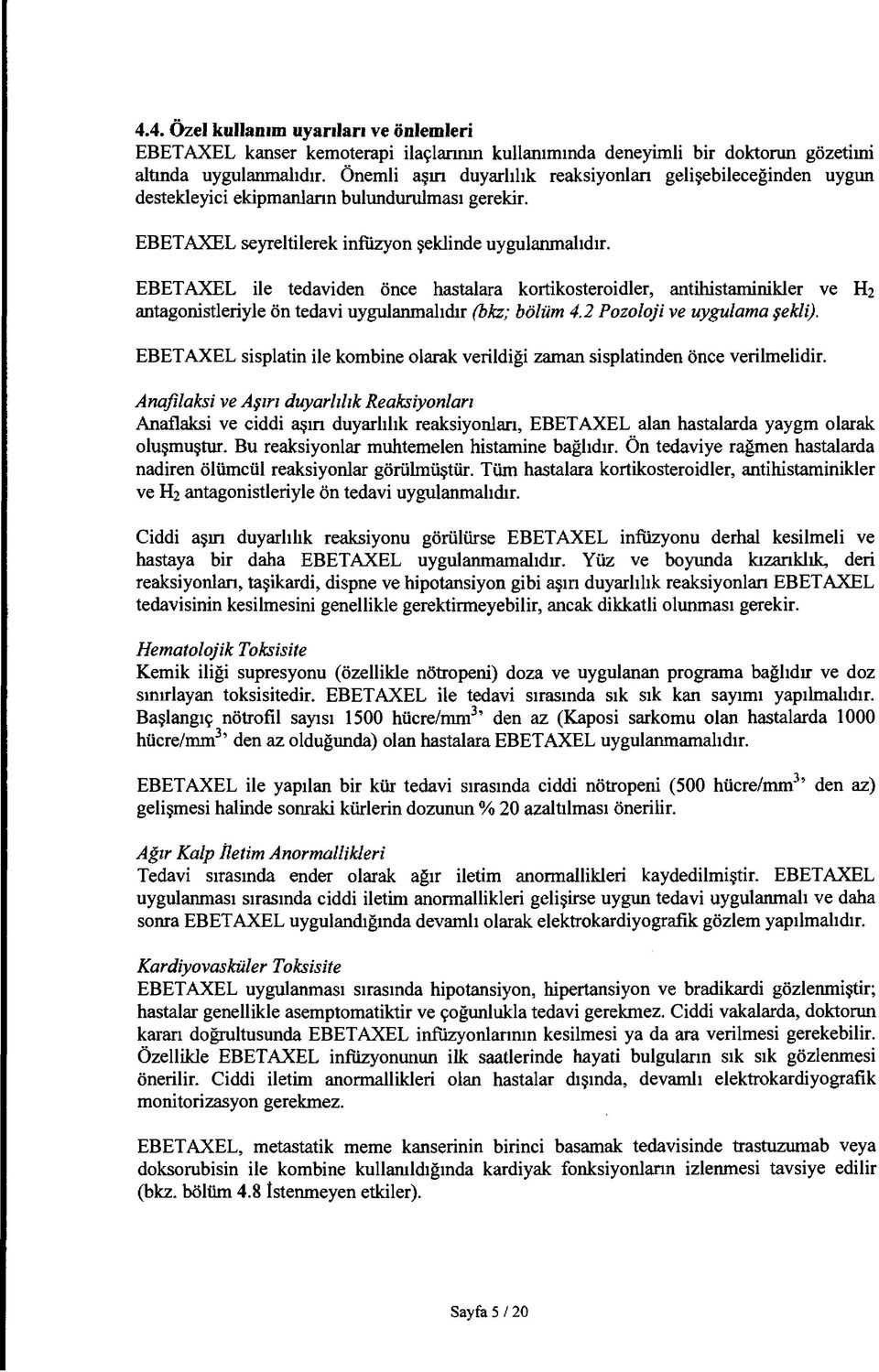 EBETAXEL ile tedaviden önce hastalara kortikosteroidler, antihistaminikler ve H2 antagonistleriyle ön tedavi uygulanmalıdır (bkz; bölüm 4.2 Pozoloji ve uygulama şekli).