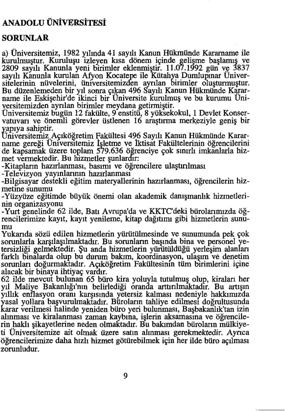 " 3837 sayili Kanunla kurulan Afyon Kocatepe ile Kiitahya Dumlupmar Universitelerinin niivelerini, Universitemizden aynlan biriniler oiu tunnu tur.