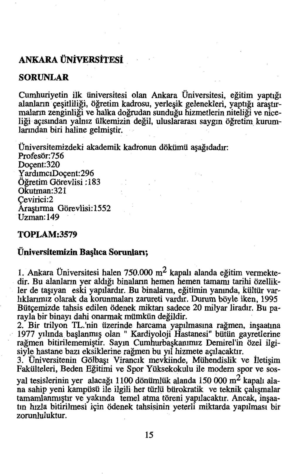 Universitemizdeki akademik kadronun dokiimii a agldadrr: Profesor:756 D~ent:320 YardJmcID~ent:296 Ogretim GOrevlisi : 183 Okutman:321 <;evirici:2 Ara ttrma Gorevlisi:1552 Uzman:149 TOPLAM:3579