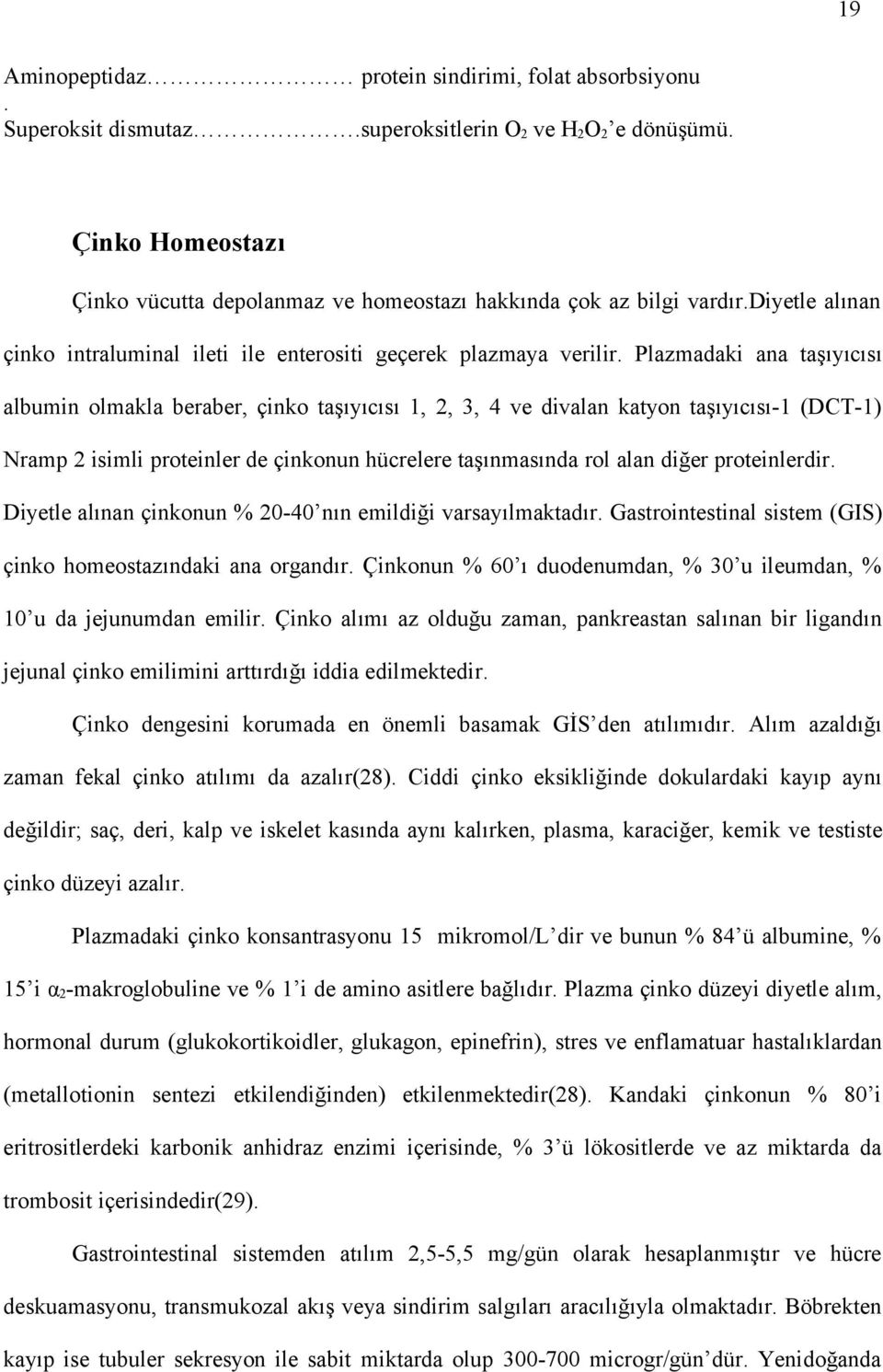 Plazmadaki ana taşıyıcısı albumin olmakla beraber, çinko taşıyıcısı 1, 2, 3, 4 ve divalan katyon taşıyıcısı-1 (DCT-1) Nramp 2 isimli proteinler de çinkonun hücrelere taşınmasında rol alan diğer