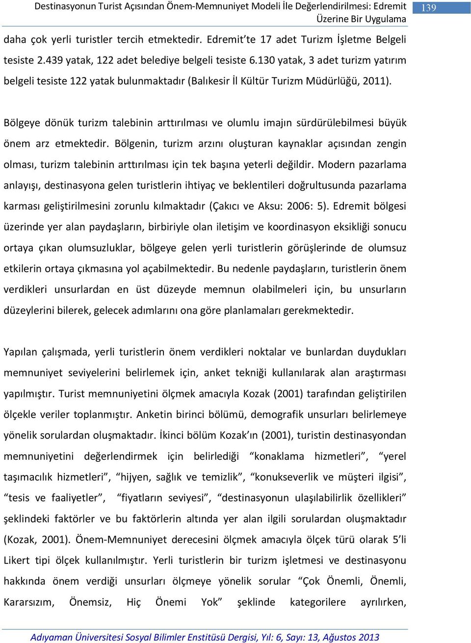 130 yatak, 3 adet turizm yatırım belgeli tesiste 122 yatak bulunmaktadır (Balıkesir İl Kültür Turizm Müdürlüğü, 2011).