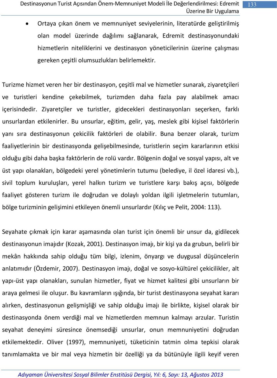 Turizme hizmet veren her bir destinasyon, çeşitli mal ve hizmetler sunarak, ziyaretçileri ve turistleri kendine çekebilmek, turizmden daha fazla pay alabilmek amacı içerisindedir.