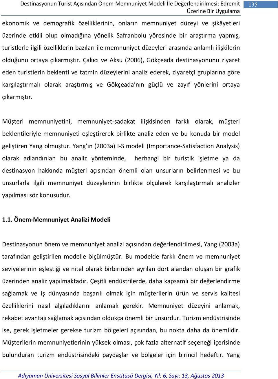 Çakıcı ve Aksu (2006), Gökçeada destinasyonunu ziyaret eden turistlerin beklenti ve tatmin düzeylerini analiz ederek, ziyaretçi gruplarına göre karşılaştırmalı olarak araştırmış ve Gökçeada nın güçlü