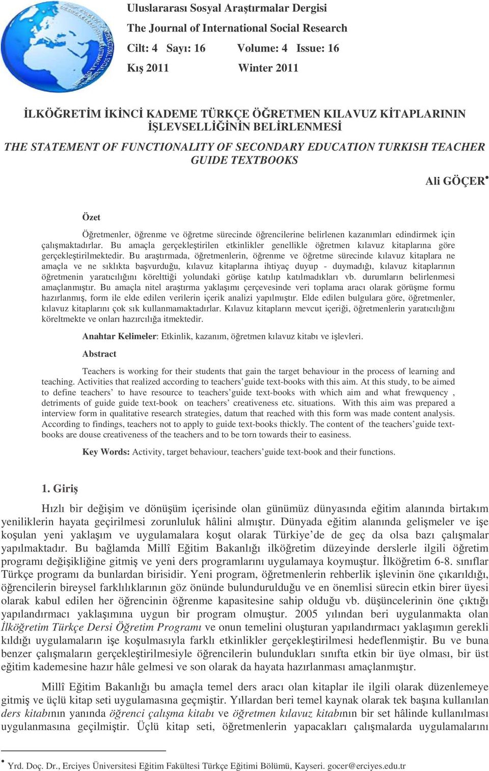 edindirmek için çalımaktadırlar. Bu amaçla gerçekletirilen etkinlikler genellikle öretmen kılavuz kitaplarına göre gerçekletirilmektedir.