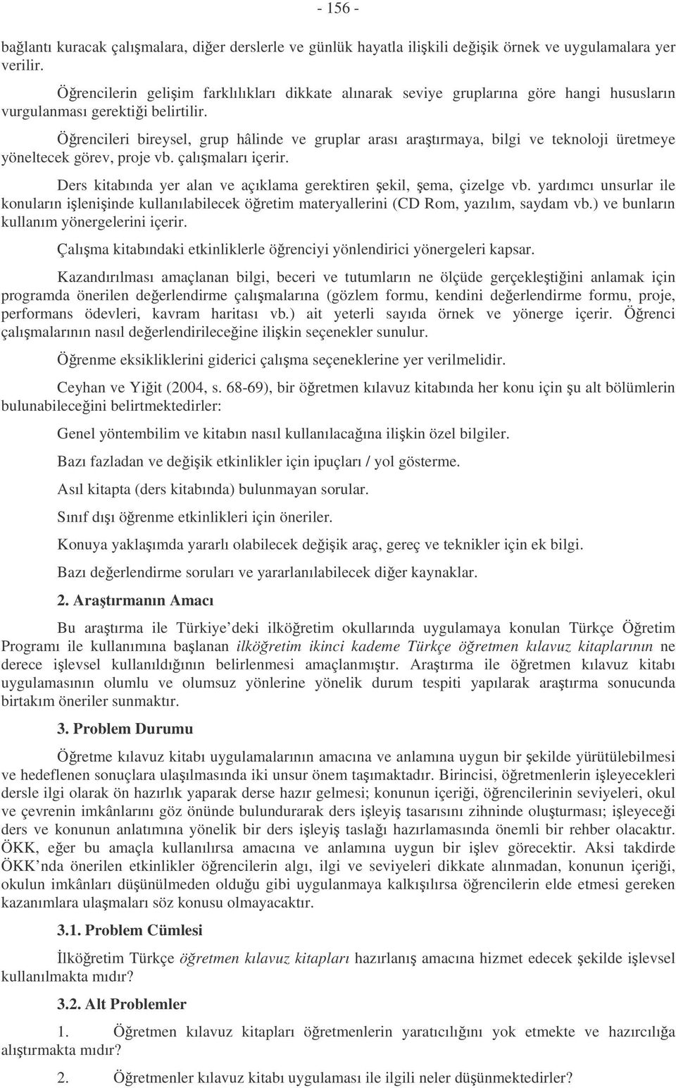 Örencileri bireysel, grup hâlinde ve gruplar arası aratırmaya, bilgi ve teknoloji üretmeye yöneltecek görev, proje vb. çalımaları içerir.