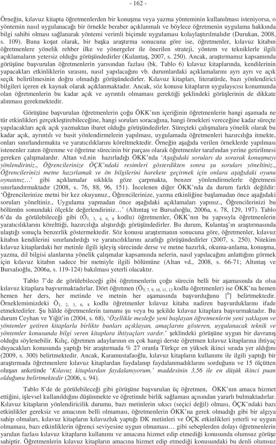 Buna kout olarak, bir baka aratırma sonucuna göre ise, öretmenler, kılavuz kitabın öretmenlere yönelik rehber ilke ve yönergeler ile önerilen strateji, yöntem ve tekniklerle ilgili açıklamaların