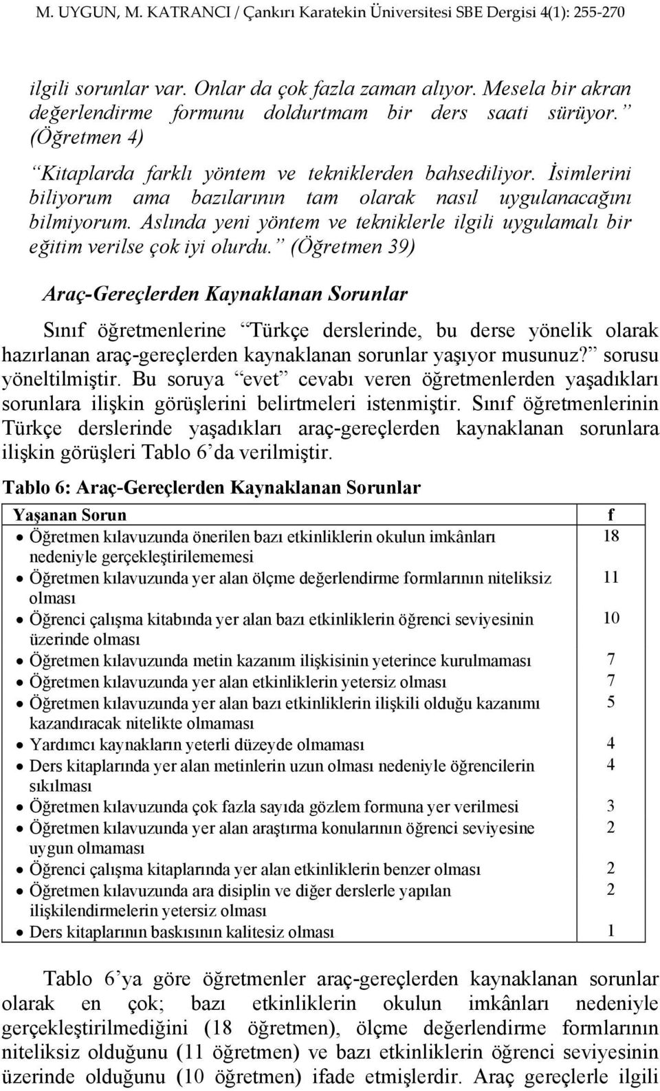 (Öğretmen 39) Araç-Gereçlerden Kaynaklanan Sorunlar Sınıf öğretmenlerine Türkçe derslerinde, bu derse yönelik olarak hazırlanan araç-gereçlerden kaynaklanan sorunlar yaşıyor musunuz?