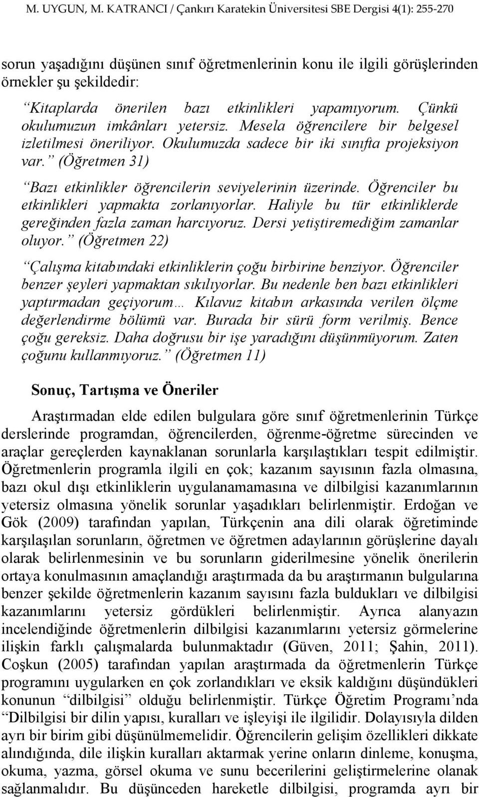 Öğrenciler bu etkinlikleri yapmakta zorlanıyorlar. Haliyle bu tür etkinliklerde gereğinden fazla zaman harcıyoruz. Dersi yetiştiremediğim zamanlar oluyor.