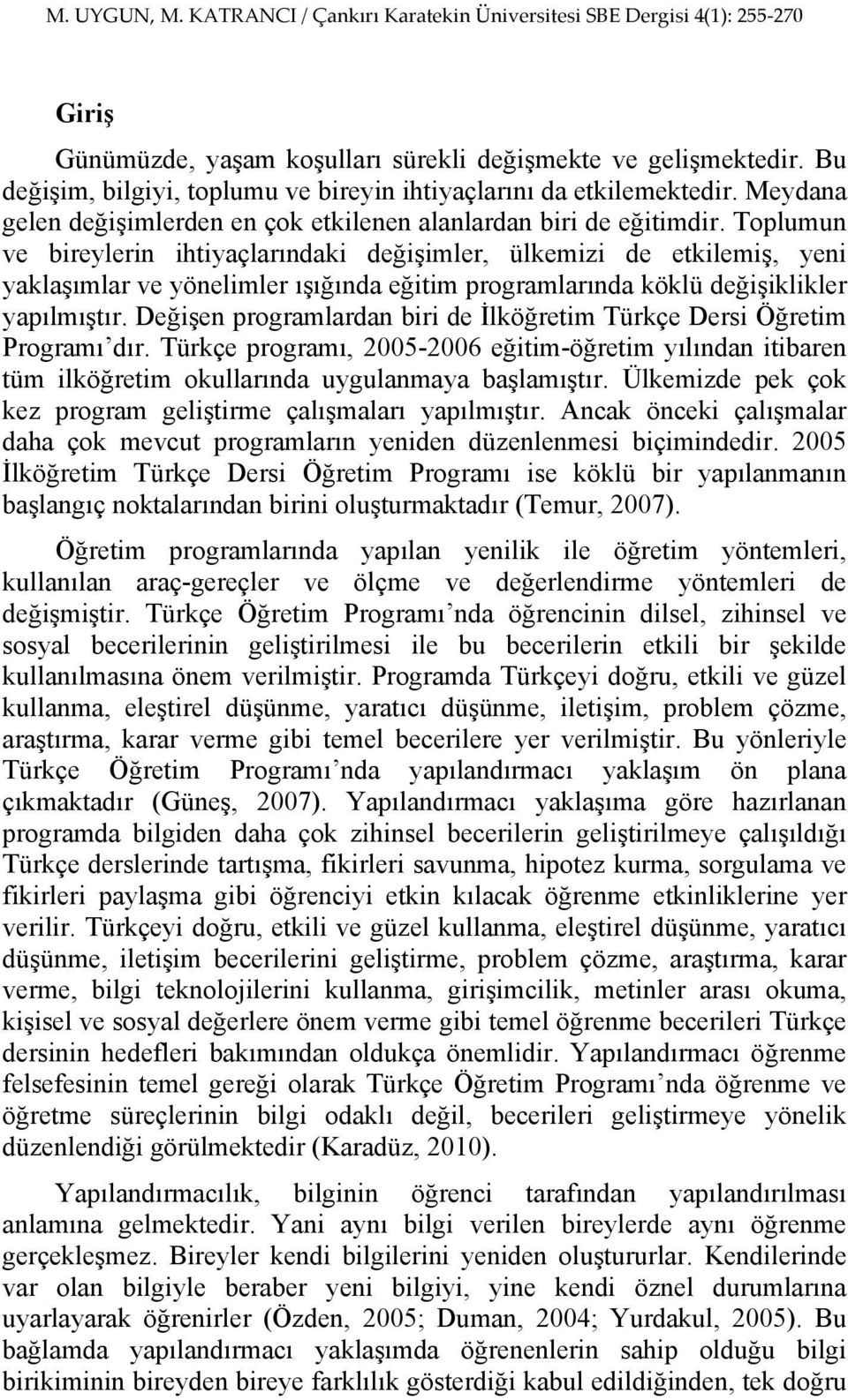 Toplumun ve bireylerin ihtiyaçlarındaki değişimler, ülkemizi de etkilemiş, yeni yaklaşımlar ve yönelimler ışığında eğitim programlarında köklü değişiklikler yapılmıştır.