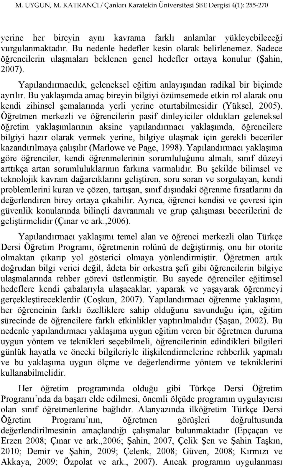 Bu yaklaşımda amaç bireyin bilgiyi özümsemede etkin rol alarak onu kendi zihinsel şemalarında yerli yerine oturtabilmesidir (Yüksel, 2005).