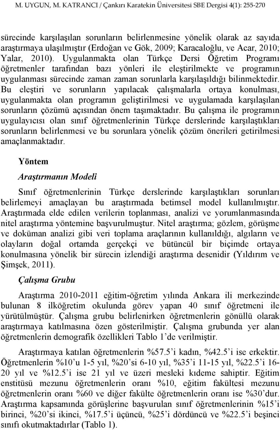 Bu eleştiri ve sorunların yapılacak çalışmalarla ortaya konulması, uygulanmakta olan programın geliştirilmesi ve uygulamada karşılaşılan sorunların çözümü açısından önem taşımaktadır.