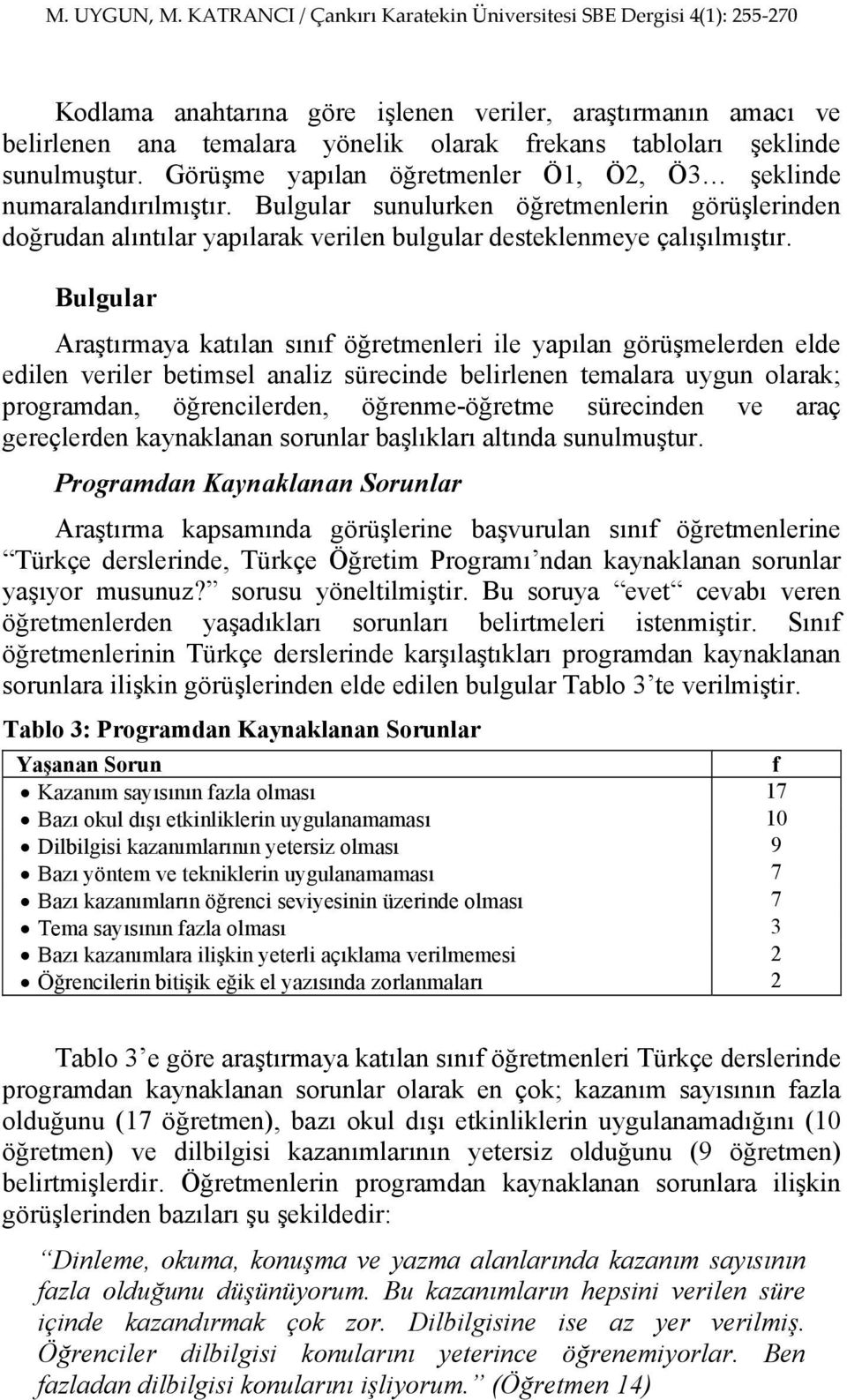 Bulgular Araştırmaya katılan sınıf öğretmenleri ile yapılan görüşmelerden elde edilen veriler betimsel analiz sürecinde belirlenen temalara uygun olarak; programdan, öğrencilerden, öğrenme-öğretme