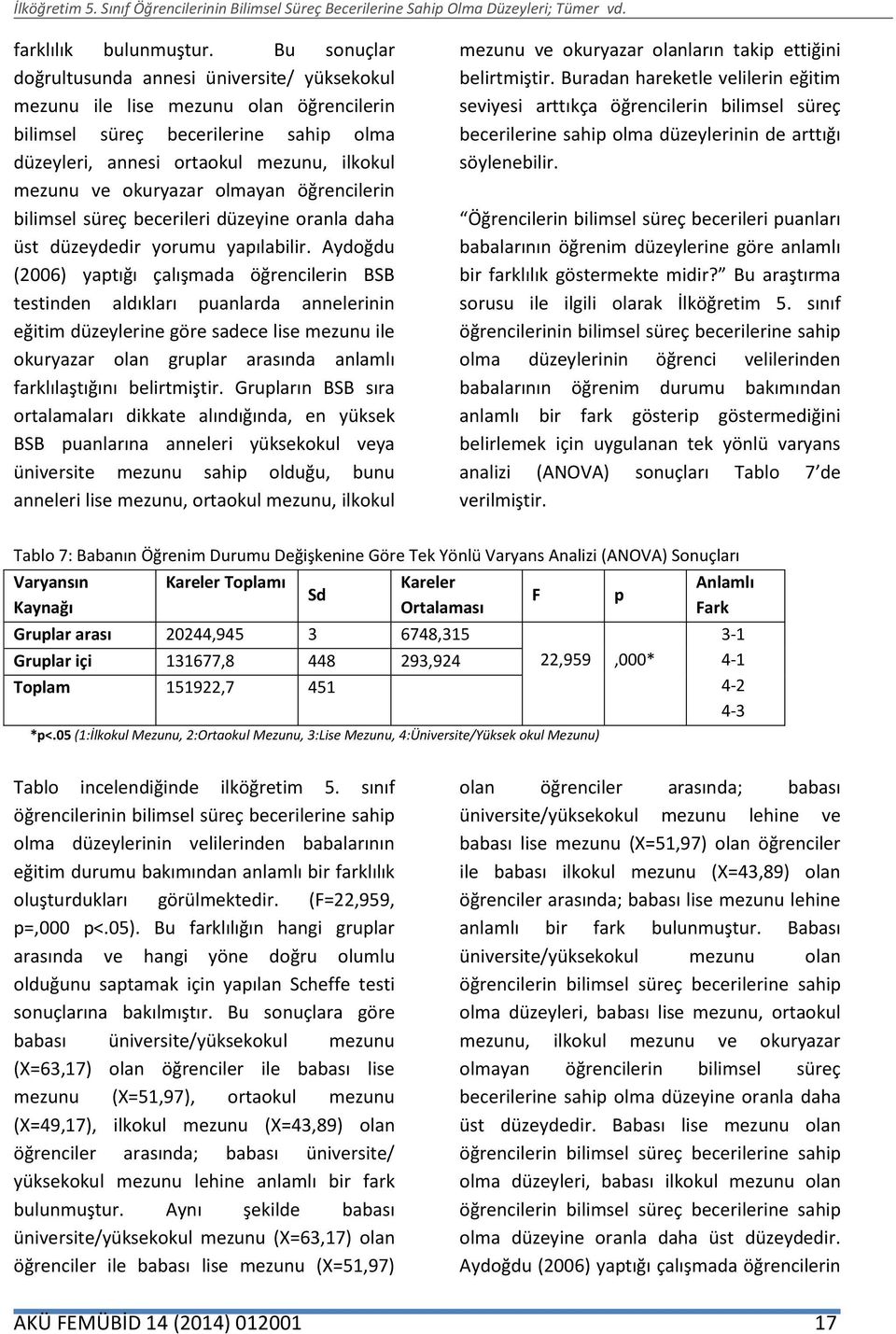 olmayan öğrencilerin bilimsel süreç becerileri düzeyine oranla daha üst düzeydedir yorumu yapılabilir.