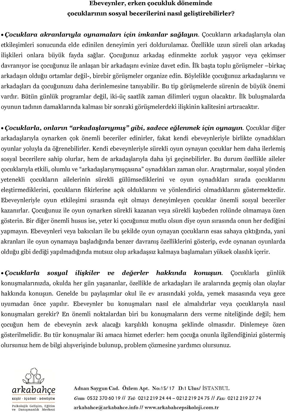 Çocuğunuz arkadaş edinmekte zorluk yaşıyor veya çekimser davranıyor ise çocuğunuz ile anlaşan bir arkadaşını evinize davet edin.