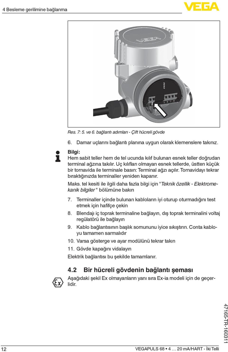 Uç kılıfları olmayan esnek tellerde, üstten küçük bir tornavida ile terminale basın: Terminal ağzı açılır. Tornavidayı tekrar bıraktığınızda terminaller yeniden kapanır. Maks.