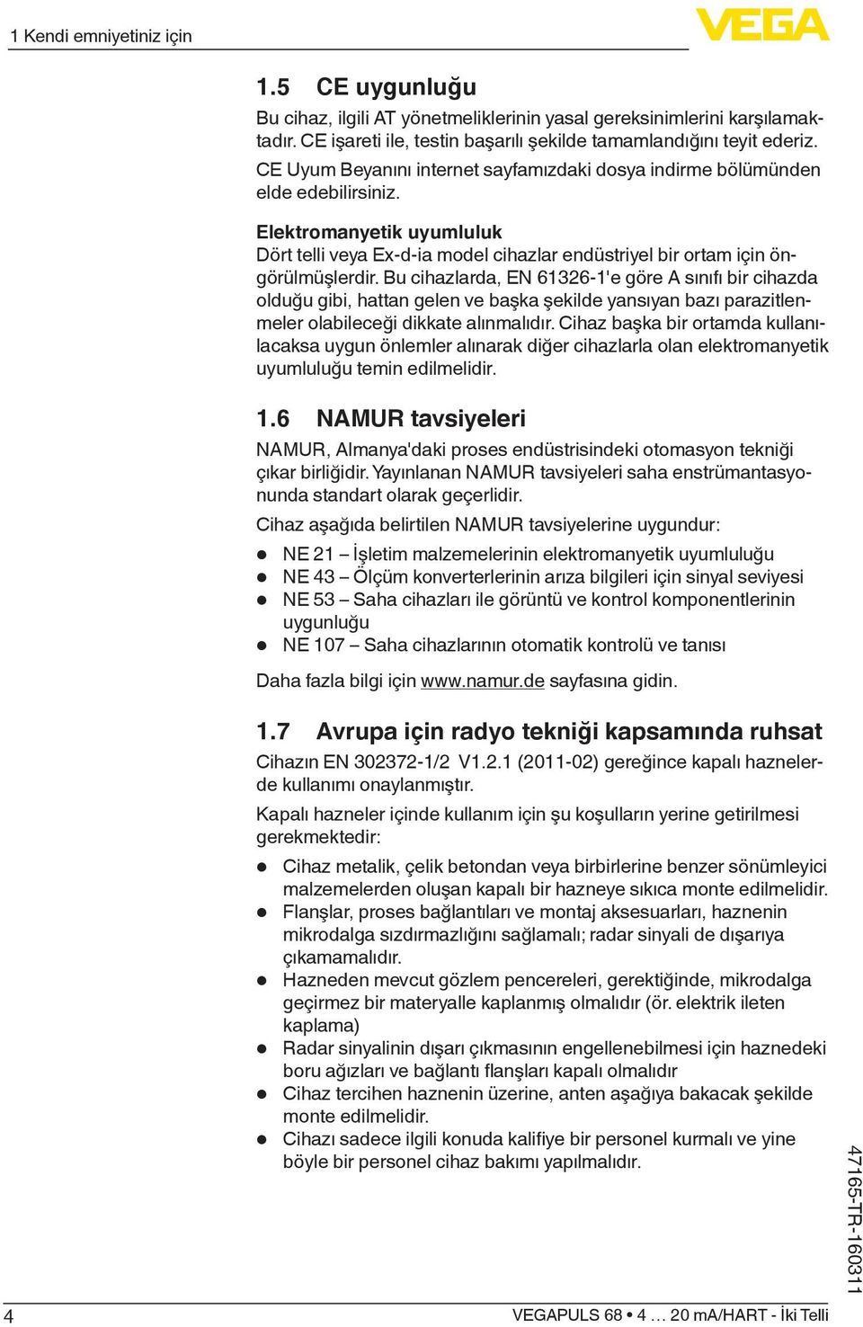 Bu cihazlarda, EN 61326-1'e göre A sınıfı bir cihazda olduğu gibi, hattan gelen ve başka şekilde yansıyan bazı parazitlenmeler olabileceği dikkate alınmalıdır.