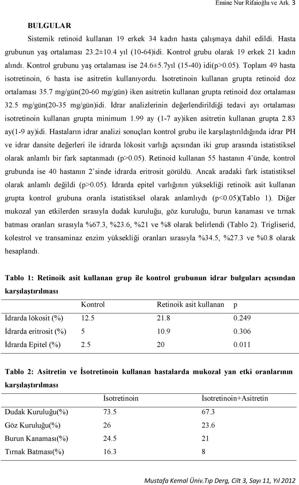 İsotretinoin kullanan grupta retinoid doz ortalaması 35.7 mg/gün(20-60 mg/gün) iken asitretin kullanan grupta retinoid doz ortalaması 32.5 mg/gün(20-35 mg/gün)idi.